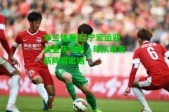 米兰体育|辽宁宏运迎战重庆力帆，球队或有新阵容出场