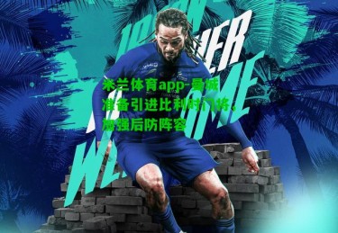 米兰体育app-曼城准备引进比利时门将，加强后防阵容