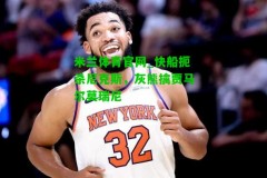 米兰体育官网_快船扼杀尼克斯，灰熊擒贾马尔莫瑞尼