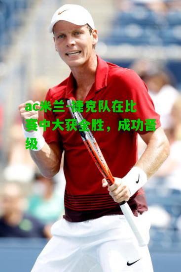 捷克队在比赛中大获全胜，成功晋级