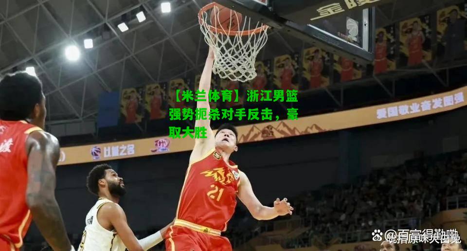 浙江男篮强势扼杀对手反击，豪取大胜